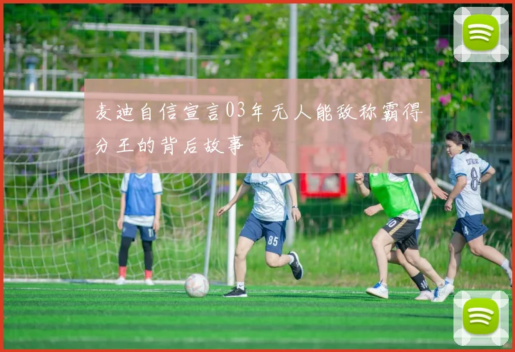 麦迪自信宣言03年无人能敌称霸得分王的背后故事