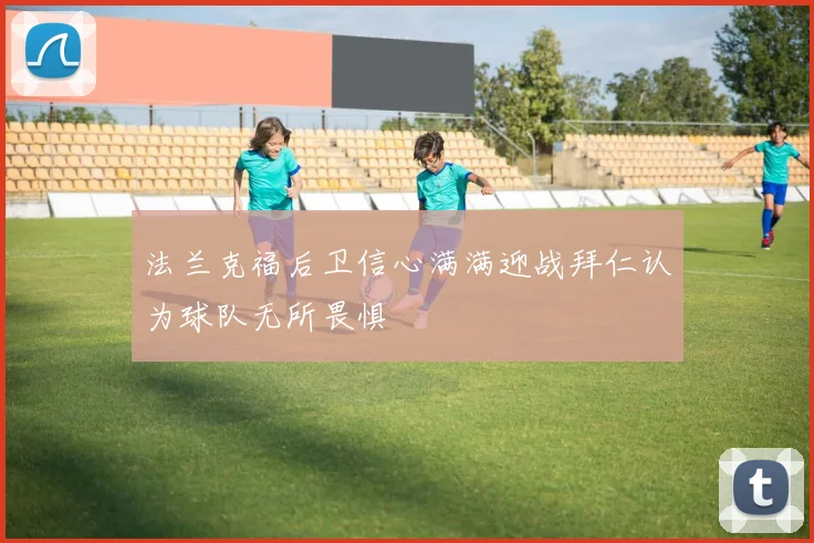 法兰克福后卫信心满满迎战拜仁认为球队无所畏惧