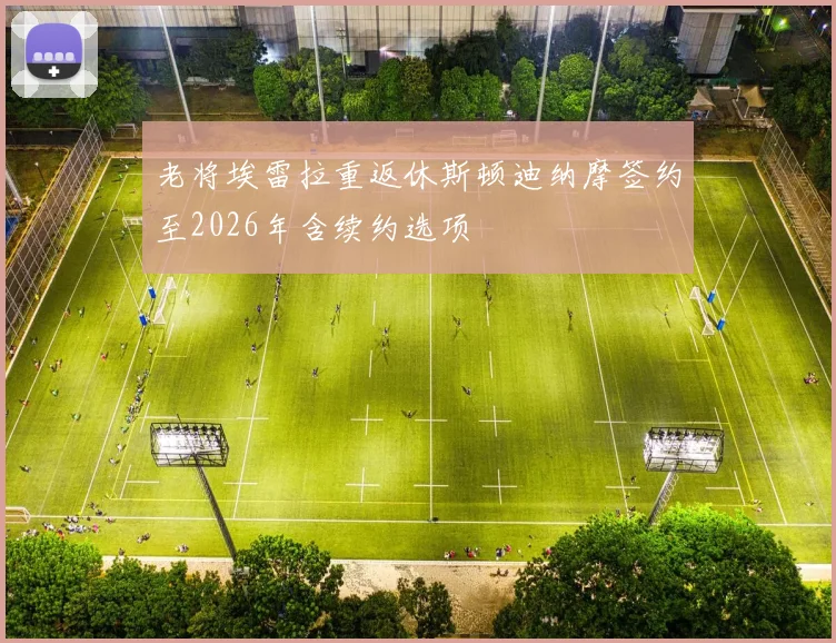 老将埃雷拉重返休斯顿迪纳摩签约至2026年含续约选项
