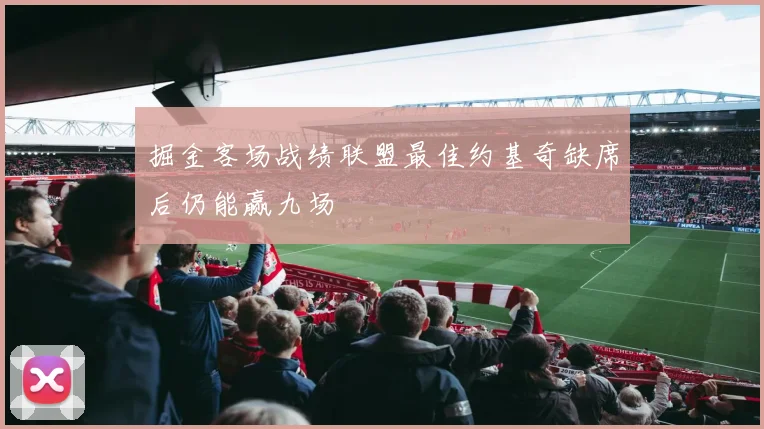 掘金客场战绩联盟最佳约基奇缺席后仍能赢九场